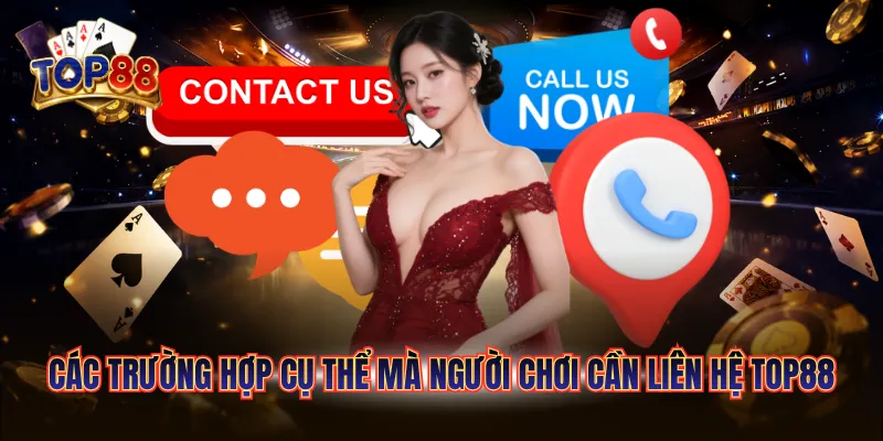 Liên Hệ Top88 1 Các trường hợp cụ thể mà người chơi cần liên hệ Top88