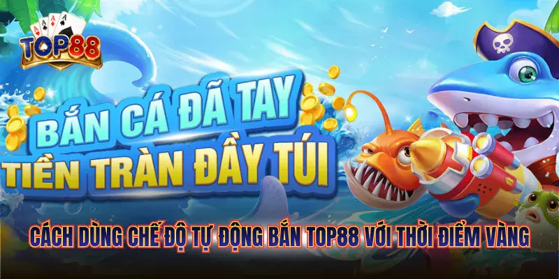 Cách Dùng Chế Độ Tự Động Bắn TOP88 Giúp Rảnh Tay Săn Cá 1 cách dùng chế độ tự động bắn top88