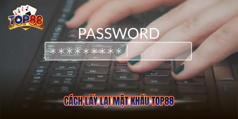 Cách lấy lại mật khẩu top88