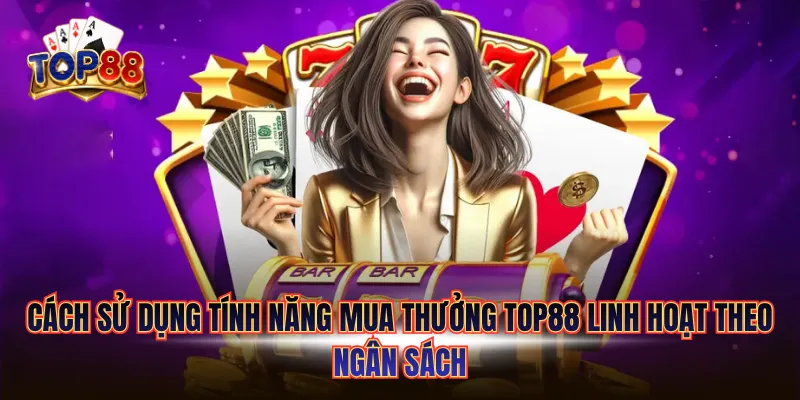 Cách sử dụng tính năng mua thưởng linh hoạt theo ngân sách