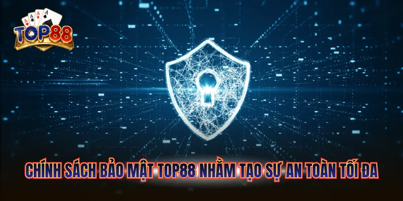 Chính Sách Bảo Mật Top88 1 Chính sách bảo mật Top88 nhằm tạo sự an toàn tối đa