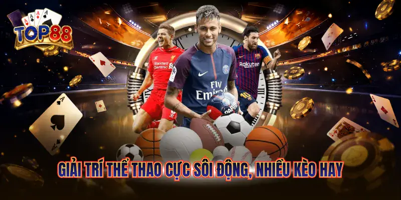 Giải trí thể thao cực sôi động, nhiều kèo hay