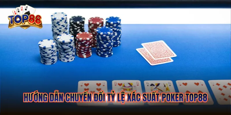 Hướng dẫn chuyển đổi tỷ lệ xác suất Poker TOP88