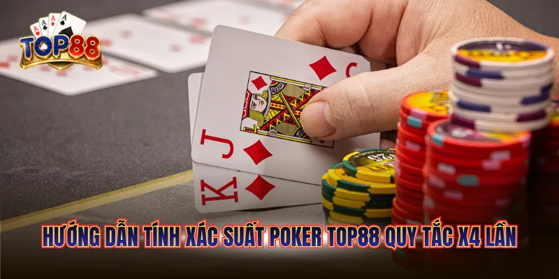Hướng dẫn tính xác suất Poker TOP88 quy tắc X4 lần