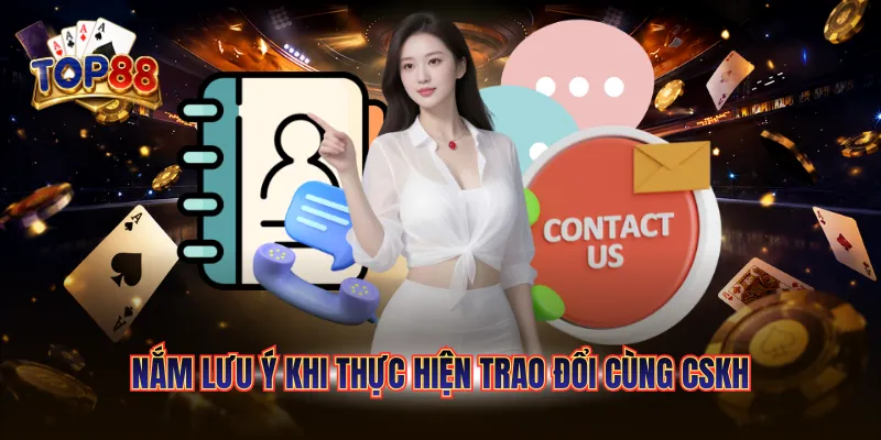 Liên Hệ Top88 3 Nắm lưu ý khi thực hiện trao đổi cùng cskh