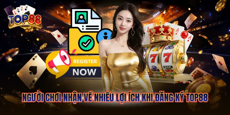 Đăng Ký Top88 Nhanh Chóng Nhận Ưu Đãi Hấp Dẫn Hôm Nay 4 Người chơi nhận về nhiều lợi ích khi đăng ký Top88