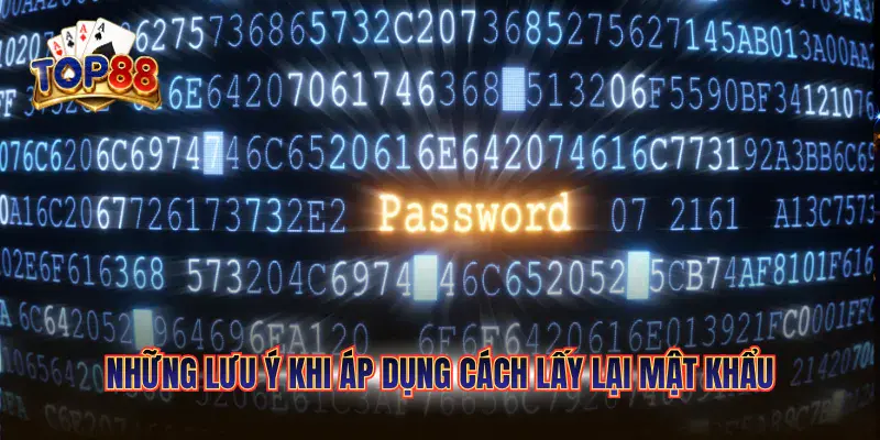 Cách Lấy Lại Mật Khẩu TOP88 - Khôi Phục Tài Khoản Nhanh 6 Những lưu ý khi áp dụng cách lấy lại mật khẩu