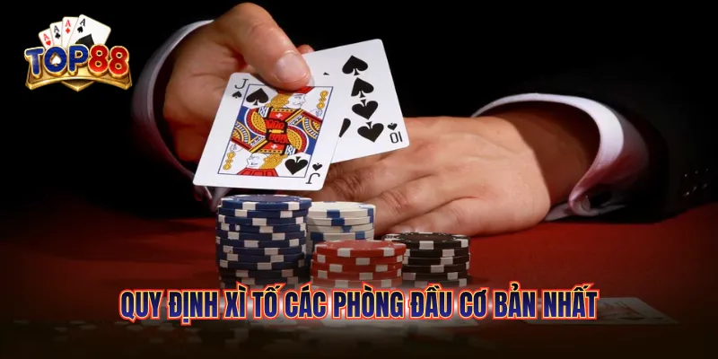 Quy định Xì Tố các phòng đầu cơ bản nhất