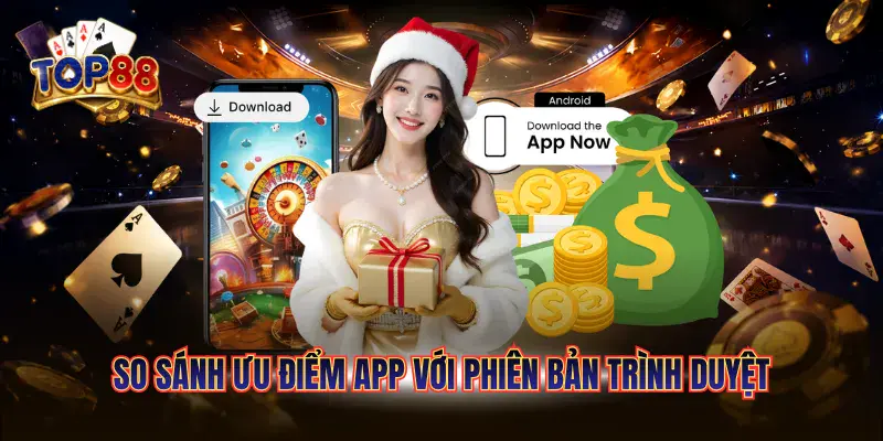 Tải App TOP88 - Trải Nghiệm Mượt Mà Trên Mọi Thiết Bị 6 So sánh ưu điểm app với phiên bản trình duyệt