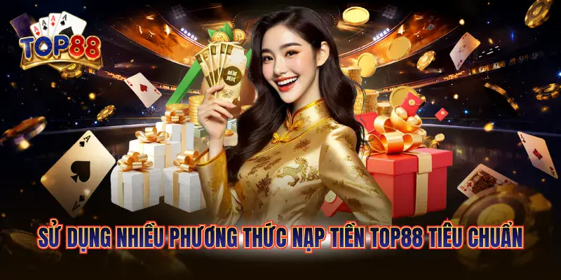 Nạp Tiền Top88 - Hướng Dẫn Giao Dịch Siêu Tốc 2026 4 Sử dụng nhiều phương thức nạp tiền Top88 tiêu chuẩn