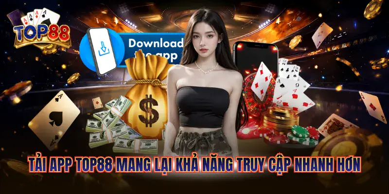 Tải App TOP88 - Trải Nghiệm Mượt Mà Trên Mọi Thiết Bị 4 Tải app TOP88 mang lại khả năng truy cập nhanh hơn