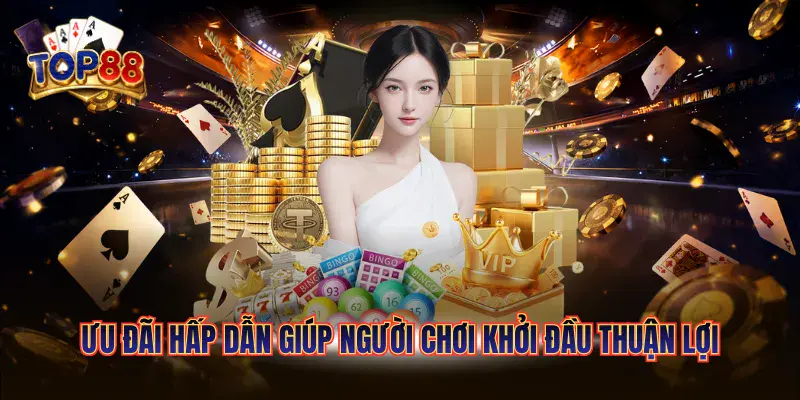 Ưu đãi hấp dẫn giúp người chơi khởi đầu thuận lợi