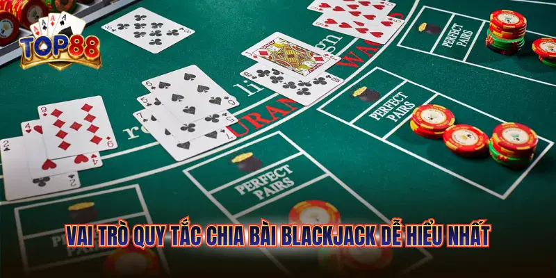 Vai trò quy tắc chia bài Blackjack dễ hiểu nhất